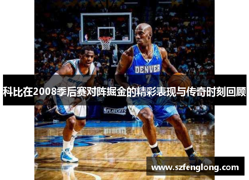 科比在2008季后赛对阵掘金的精彩表现与传奇时刻回顾